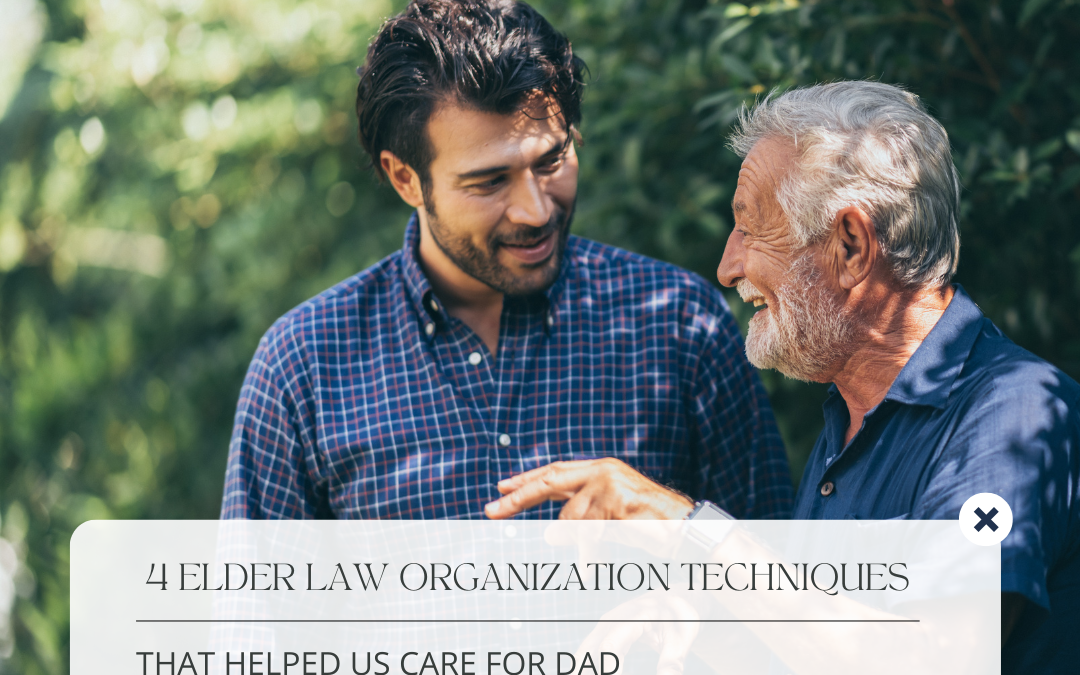 4 Elder Law Organization Techniques That Helped Us Care for Dad